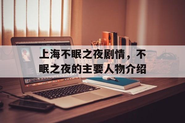 上海不眠之夜剧情，不眠之夜的主要人物介绍-第1张图片-