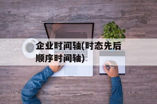 企业时间轴(时态先后顺序时间轴)-第1张图片-