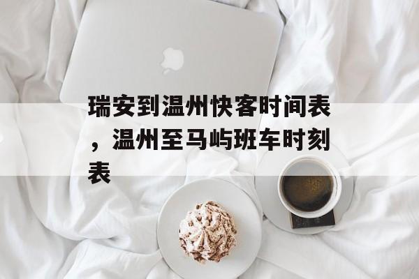 瑞安到温州快客时间表，温州至马屿班车时刻表-第1张图片-