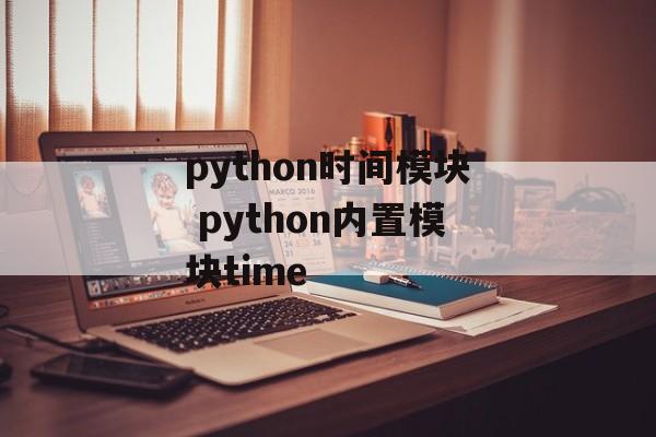 python时间模块 python内置模块time-第1张图片-