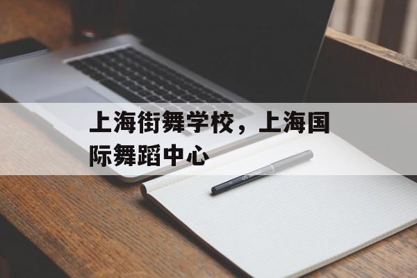 上海街舞学校，上海国际舞蹈中心-第1张图片-