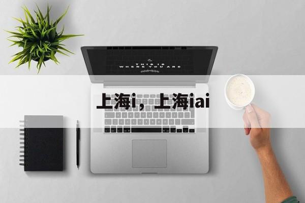 上海i，上海iai-第1张图片-