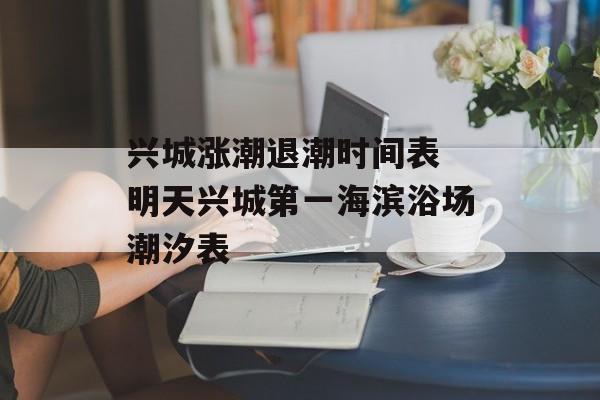 兴城涨潮退潮时间表 明天兴城第一海滨浴场潮汐表-第1张图片-