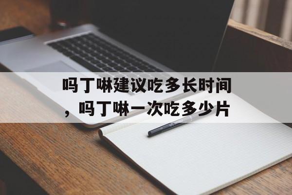 吗丁啉建议吃多长时间，吗丁啉一次吃多少片-第1张图片-