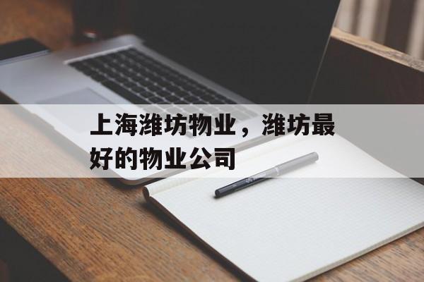 上海潍坊物业，潍坊最好的物业公司-第1张图片-