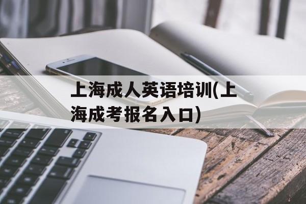 上海成人英语培训(上海成考报名入口)-第1张图片-