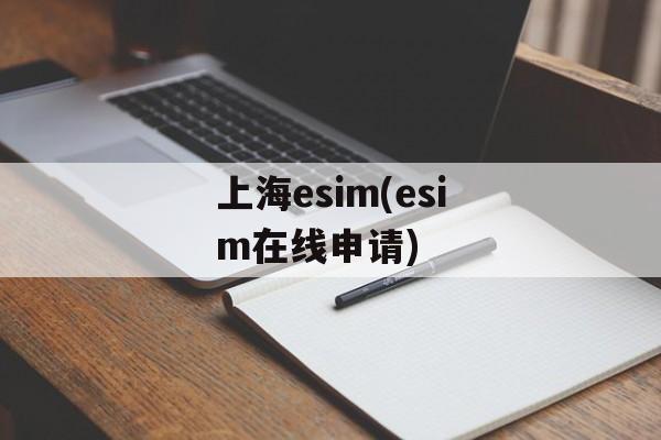上海esim(esim在线申请)-第1张图片-
