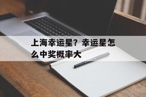 上海幸运星？幸运星怎么中奖概率大-第1张图片-