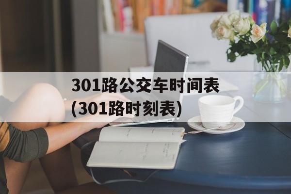 301路公交车时间表(301路时刻表)-第1张图片-