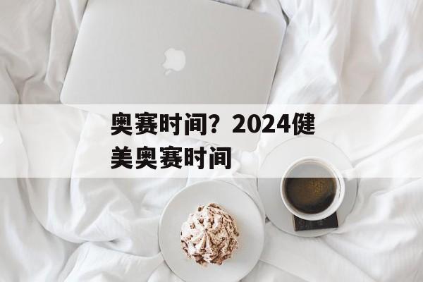 奥赛时间？2024健美奥赛时间-第1张图片-