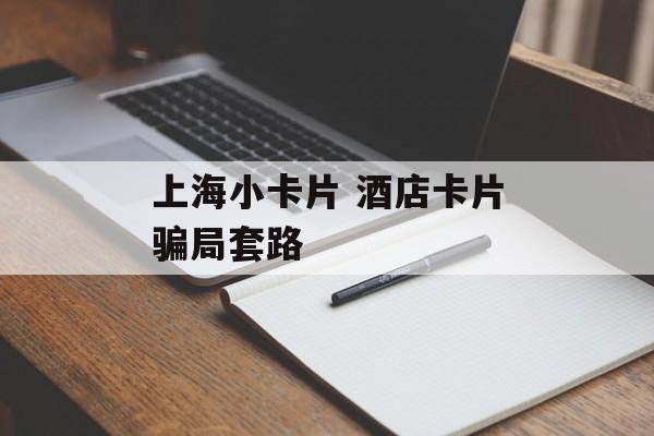 上海小卡片 酒店卡片骗局套路-第1张图片-