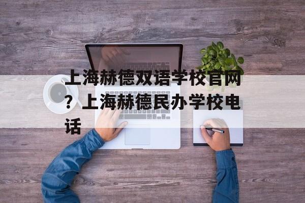 上海赫德双语学校官网？上海赫德民办学校电话-第1张图片-