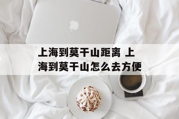 上海到莫干山距离 上海到莫干山怎么去方便-第1张图片-
