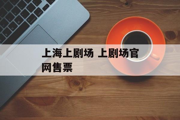 上海上剧场 上剧场官网售票-第1张图片-