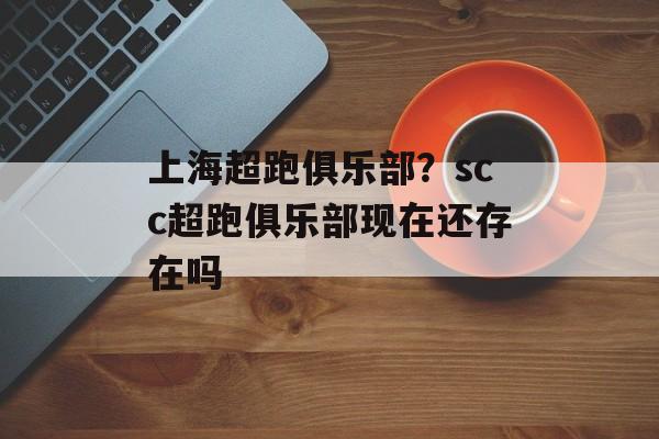 上海超跑俱乐部？scc超跑俱乐部现在还存在吗-第1张图片-