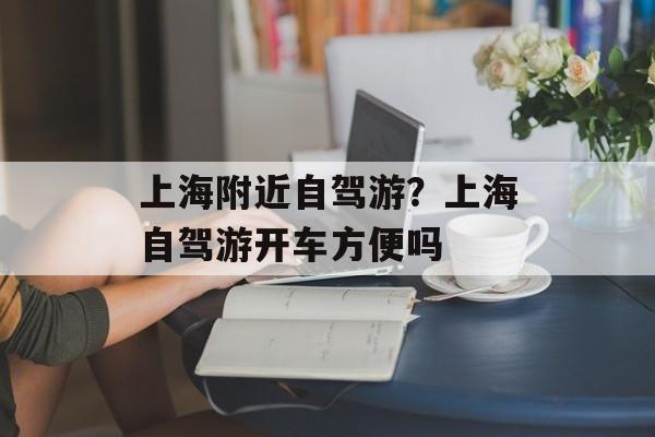 上海附近自驾游？上海自驾游开车方便吗-第1张图片-