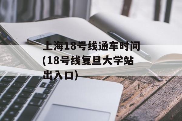 上海18号线通车时间(18号线复旦大学站出入口)-第1张图片-