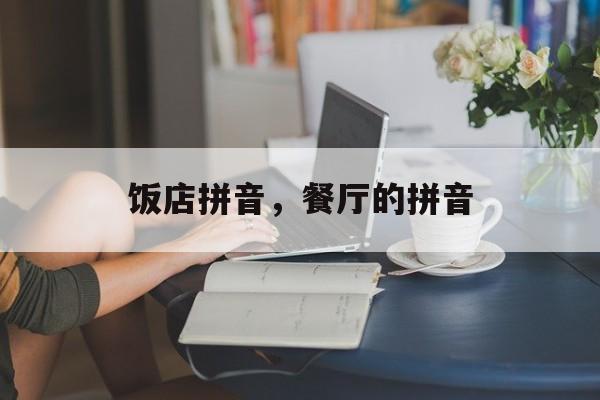 饭店拼音，餐厅的拼音-第1张图片-