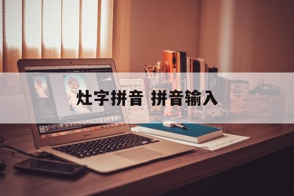 灶字拼音 拼音输入-第1张图片-