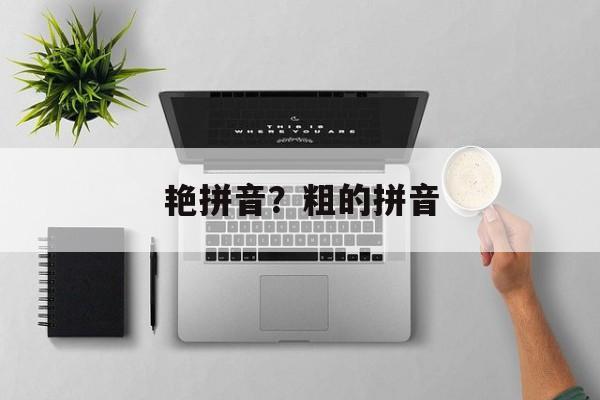 艳拼音？粗的拼音-第1张图片-