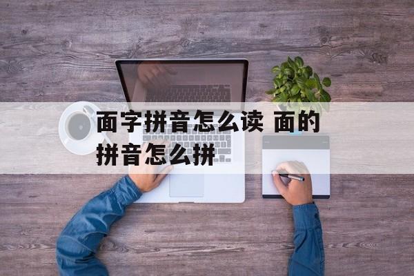 面字拼音怎么读 面的拼音怎么拼-第1张图片-