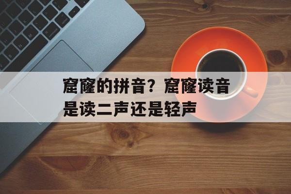 窟窿的拼音？窟窿读音是读二声还是轻声-第1张图片-