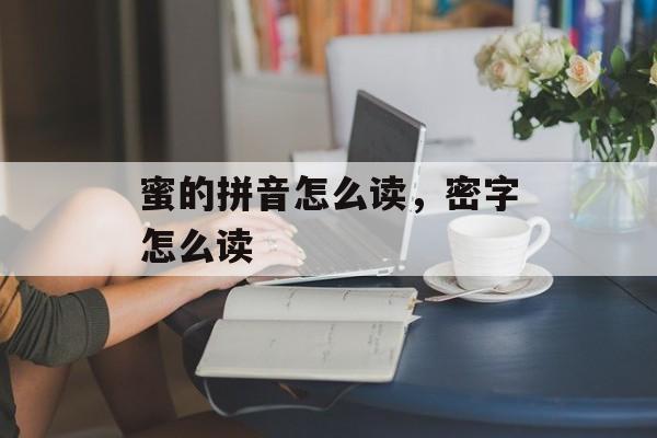 蜜的拼音怎么读，密字怎么读-第1张图片-