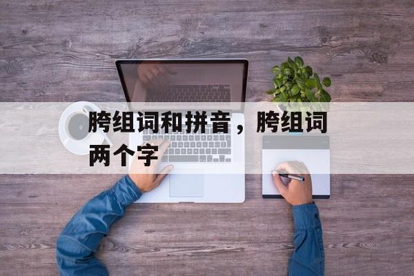 胯组词和拼音，胯组词两个字-第1张图片-