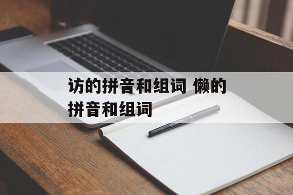 访的拼音和组词 懒的拼音和组词-第1张图片-