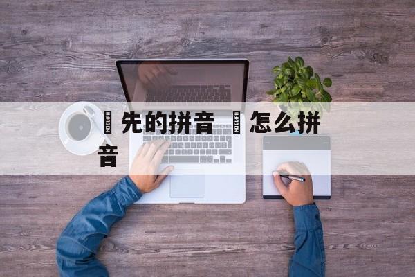 袓先的拼音 袓怎么拼音-第1张图片-