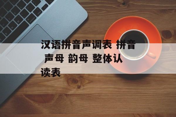 汉语拼音声调表 拼音 声母 韵母 整体认读表-第1张图片-