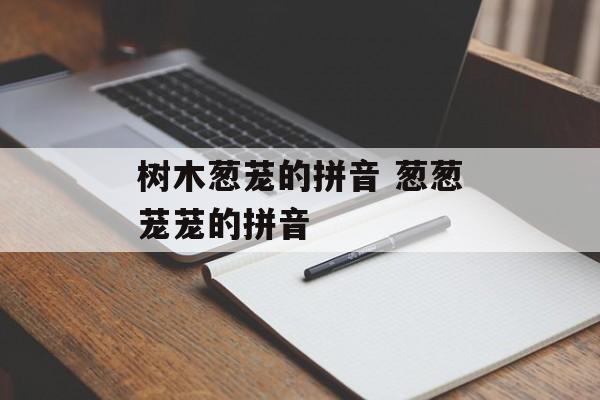 树木葱茏的拼音 葱葱茏茏的拼音-第1张图片-