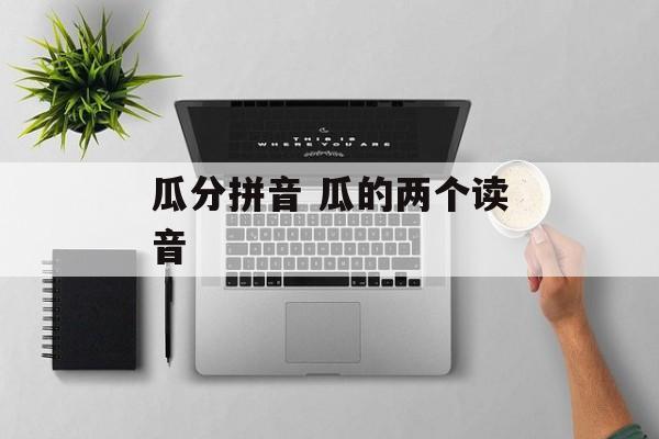 瓜分拼音 瓜的两个读音-第1张图片-