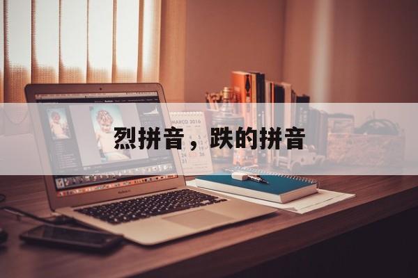 烈拼音，跌的拼音-第1张图片-