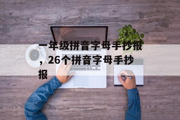 一年级拼音字母手抄报，26个拼音字母手抄报-第1张图片-