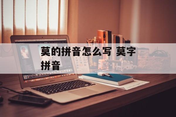 莫的拼音怎么写 莫字拼音-第1张图片-