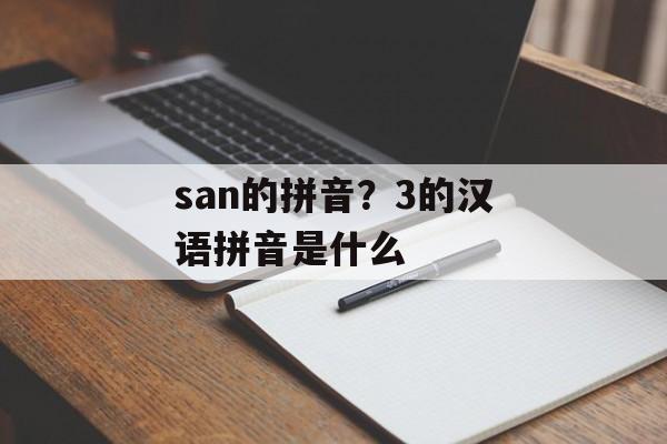 san的拼音？3的汉语拼音是什么-第1张图片-