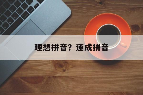 理想拼音？速成拼音-第1张图片-