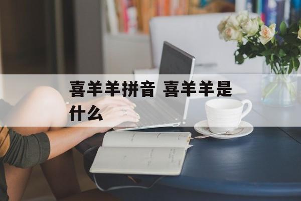 喜羊羊拼音 喜羊羊是什么-第1张图片-