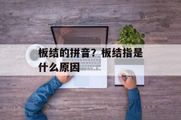 板结的拼音？板结指是什么原因-第1张图片-
