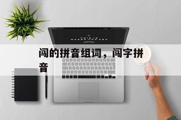 闯的拼音组词，闯字拼音-第1张图片-