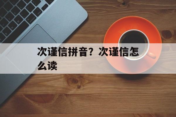 次谨信拼音？次谨信怎么读-第1张图片-