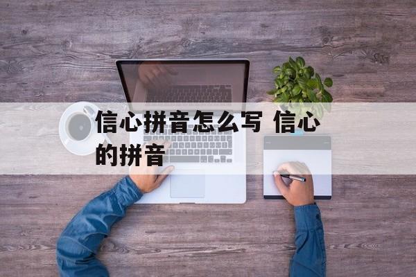 信心拼音怎么写 信心的拼音-第1张图片-