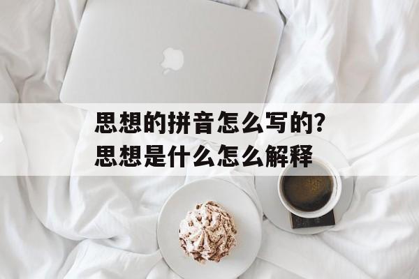 思想的拼音怎么写的？思想是什么怎么解释-第1张图片-