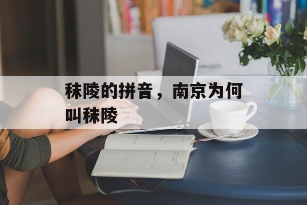 秣陵的拼音，南京为何叫秣陵-第1张图片-
