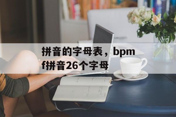 拼音的字母表，bpmf拼音26个字母-第1张图片-