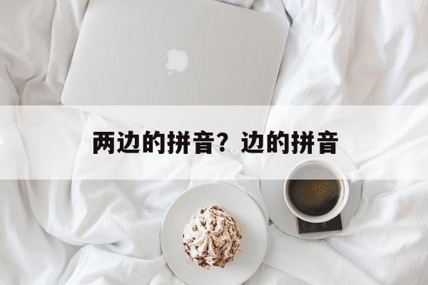 两边的拼音？边的拼音-第1张图片-
