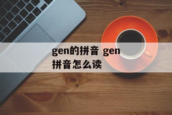gen的拼音 gen拼音怎么读-第1张图片-