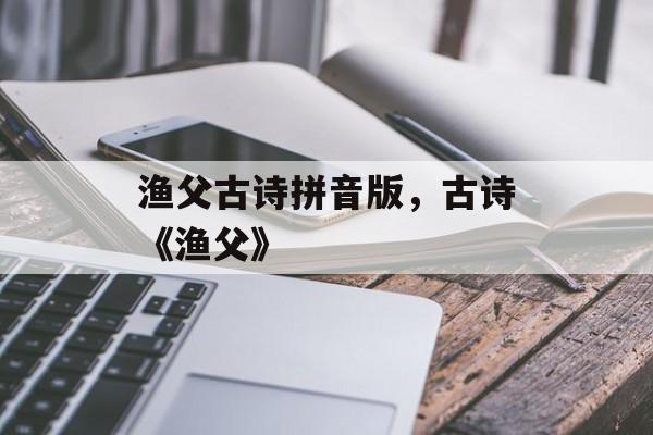 渔父古诗拼音版，古诗《渔父》-第1张图片-