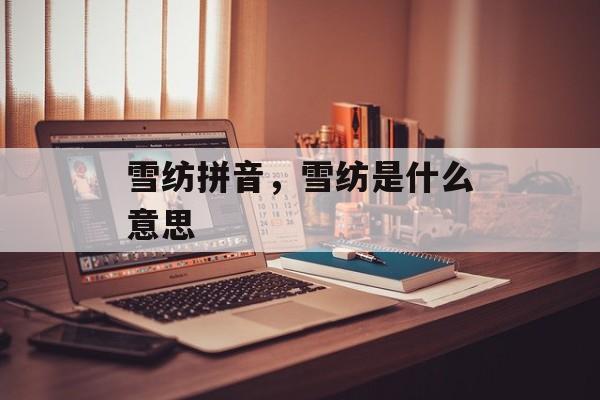 雪纺拼音，雪纺是什么意思-第1张图片-